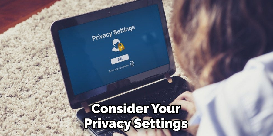 Consider Your Privacy Settings