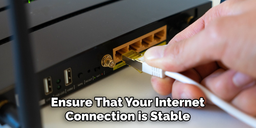 Ensure That Your Internet Connection is Stable