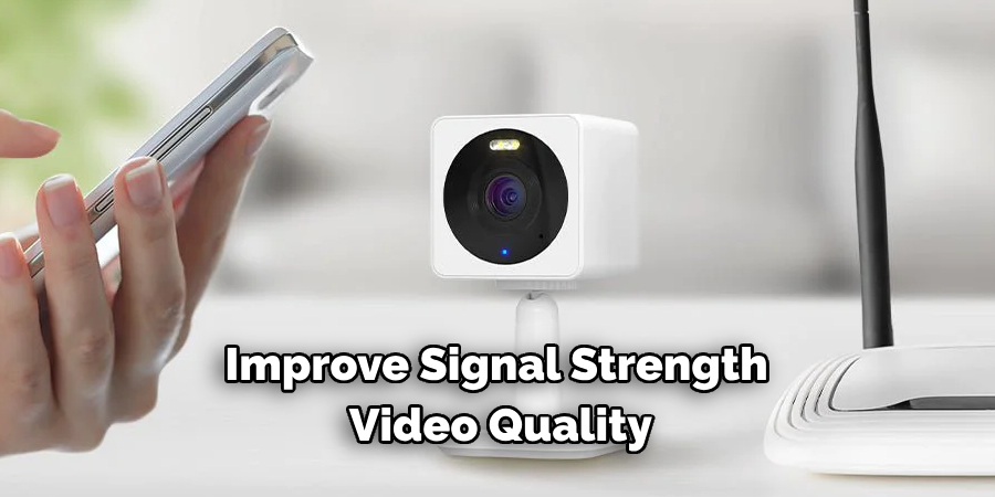 Improve Signal Strength
 Video Quality