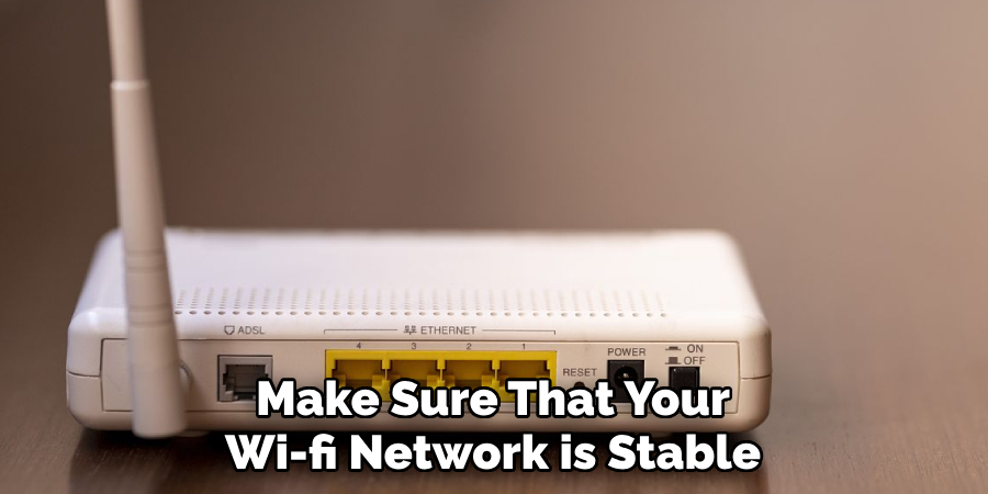 Make Sure That Your Wi-fi Network is Stable
