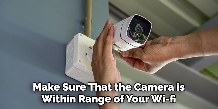 Make Sure That the Camera is Within Range of Your Wi-fi