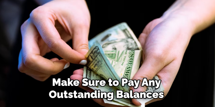 Make Sure to Pay Any Outstanding Balances 