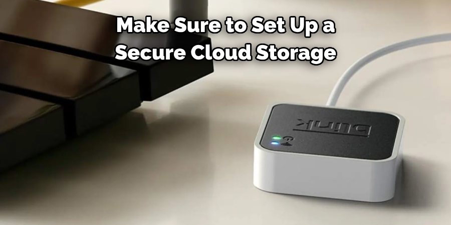 Make Sure to Set Up a 
Secure Cloud Storage