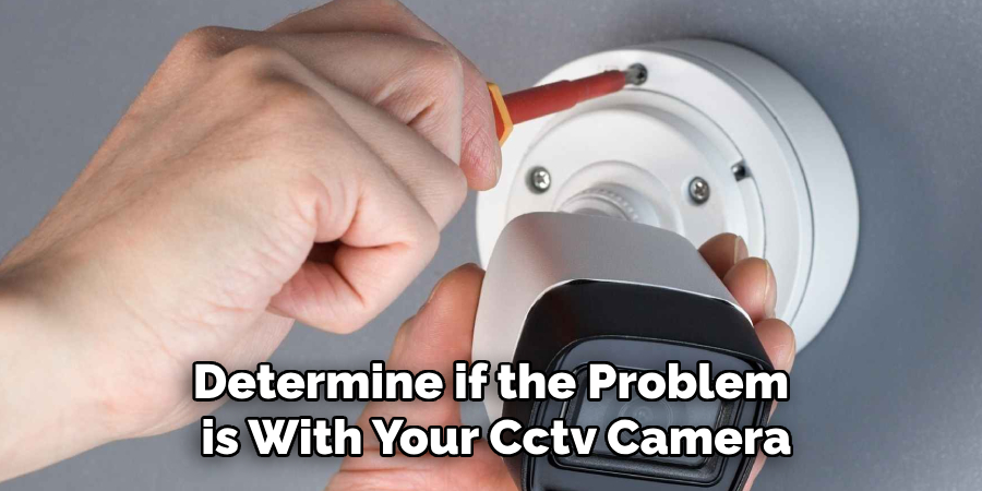 Determine if the Problem is With Your Cctv Camera