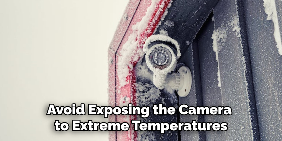 Avoid Exposing the Camera to Extreme Temperatures