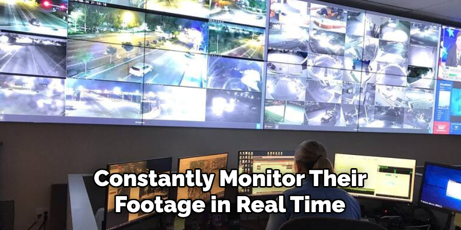  Constantly Monitor Their Footage in Real Time