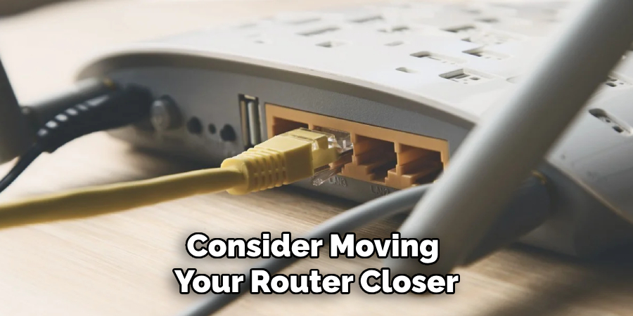 Consider Moving Your Router Closer