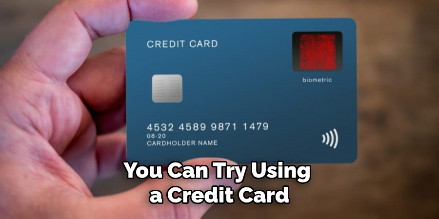 You Can Try Using a Credit Card