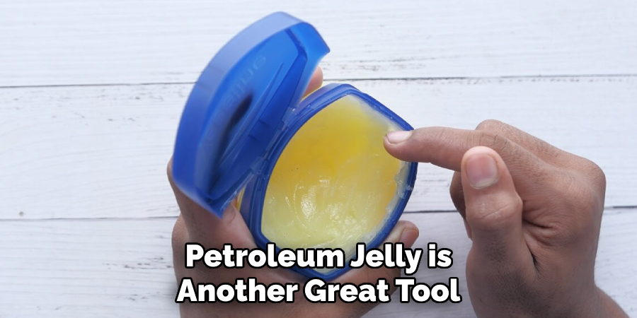 Petroleum Jelly is Another Great Tool