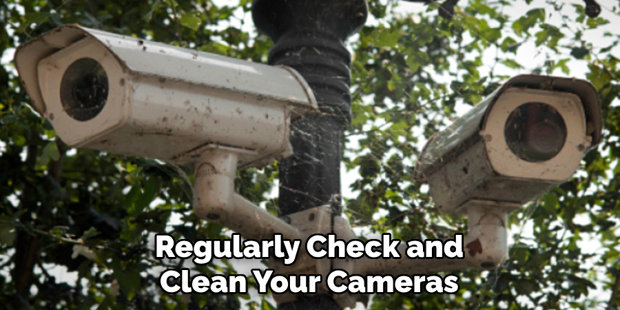 Regularly Check and Clean Your Cameras