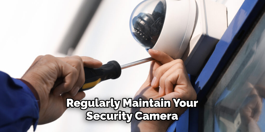 Regularly Maintain Your Security Camera