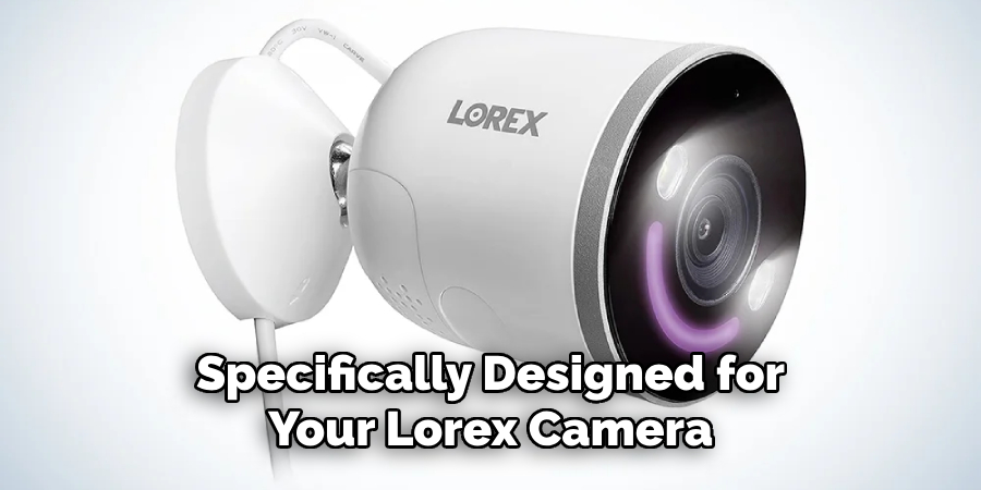 Specifically Designed for Your Lorex Camera