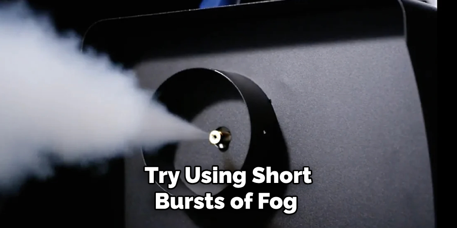 Try Using Short Bursts of Fog 