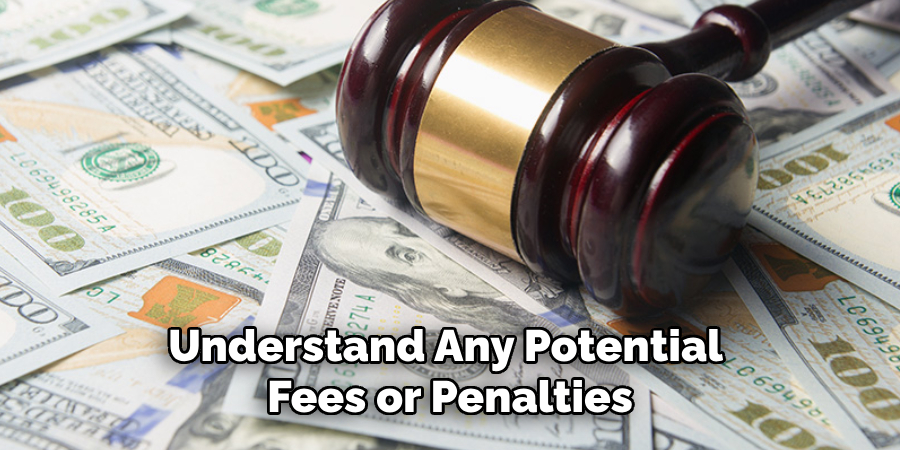 Understand Any Potential Fees or Penalties