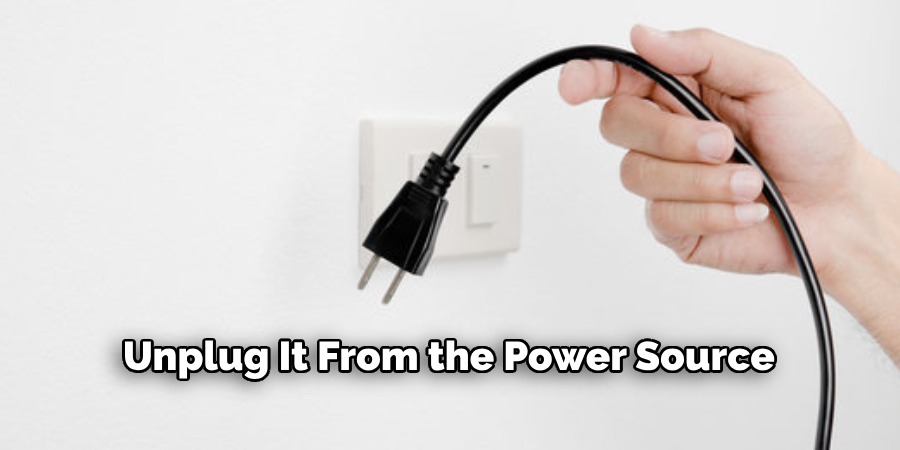 Unplug It From the Power Source