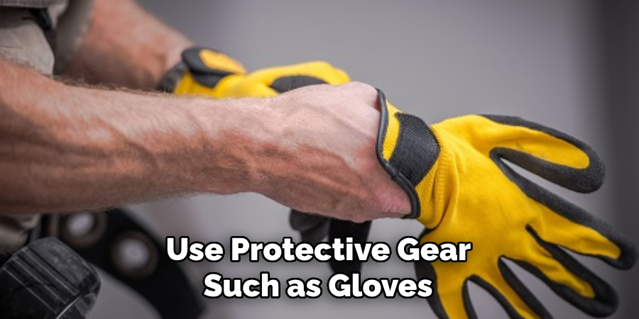 Use Protective Gear Such as Gloves