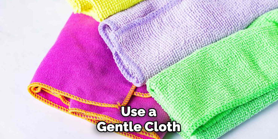 Use a Gentle Cloth