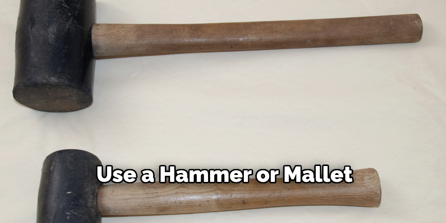 Use a Hammer or Mallet