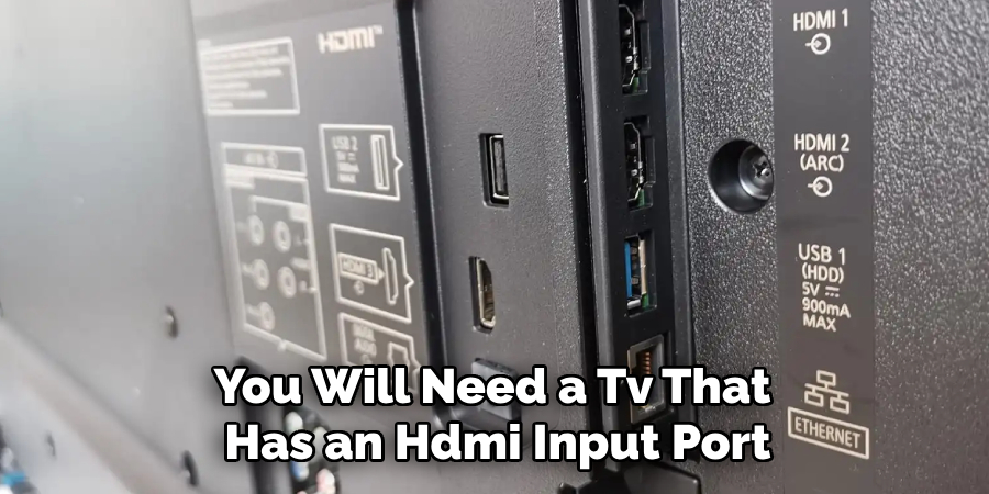 You Will Need a Tv That Has an Hdmi Input Port