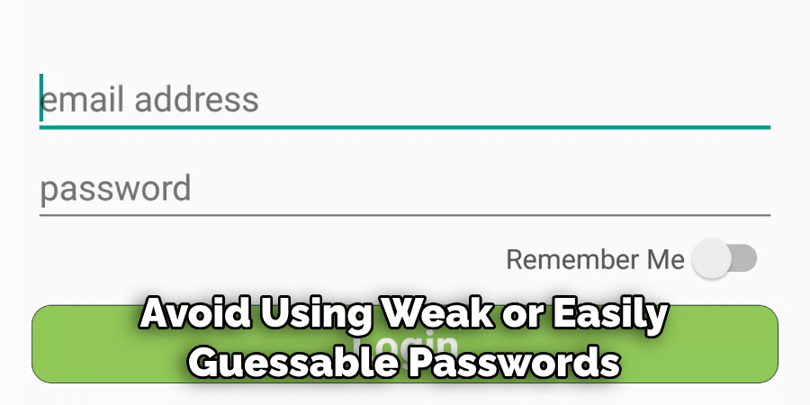 Avoid Using Weak or Easily
Guessable Passwords