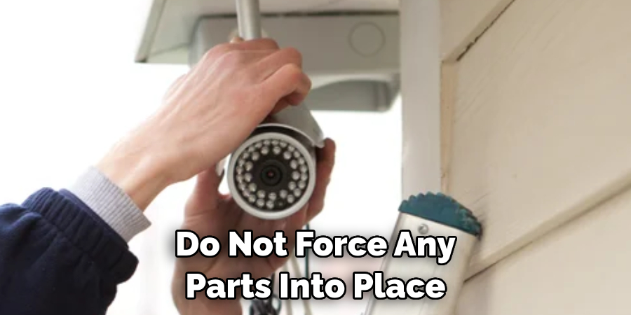 Do Not Force Any Parts Into Place
