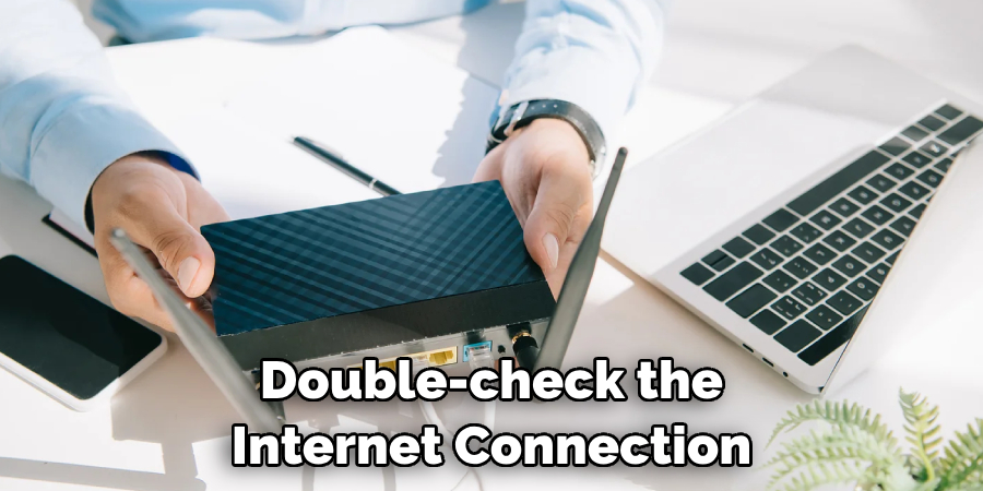 Double-check the Internet Connection