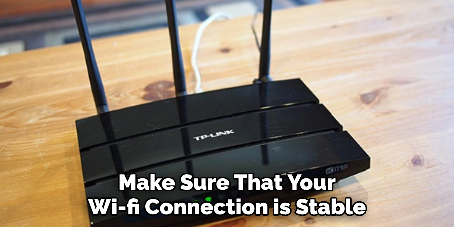 Make Sure That Your Wi-fi Connection is Stable