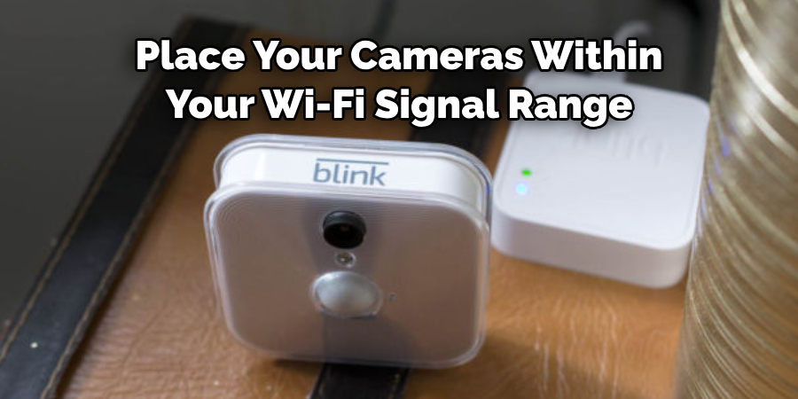 Place Your Cameras Within Your Wi-Fi Signal Range