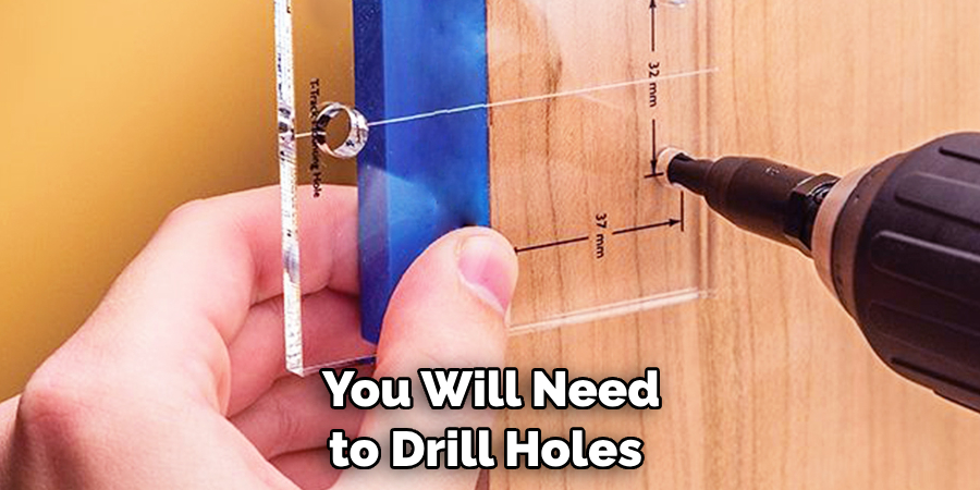 You Will Need to Drill Holes 