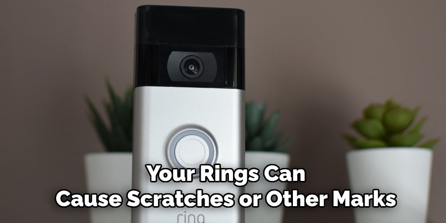 Your Rings Can Cause Scratches or Other Marks