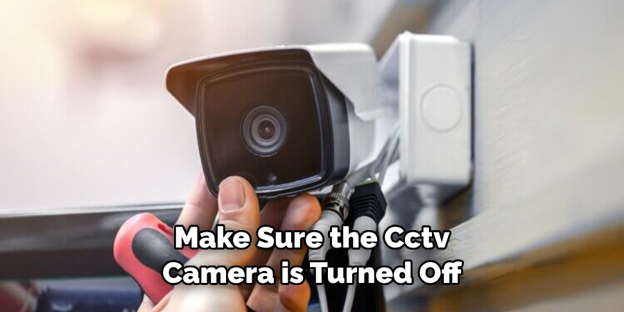 Make Sure the Cctv Camera is Turned Off