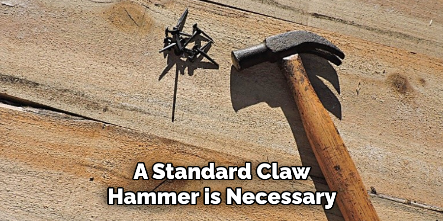 A Standard Claw Hammer is Necessary