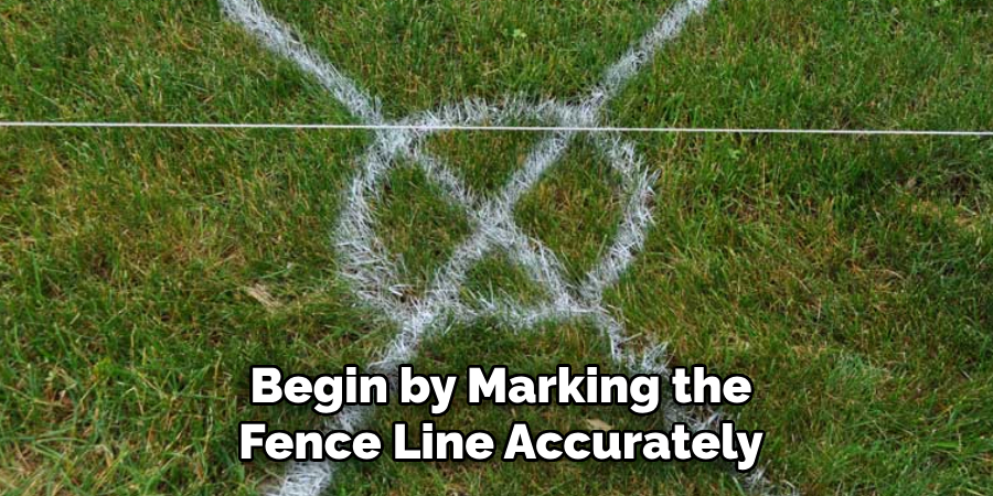 Begin by Marking the Fence Line Accurately