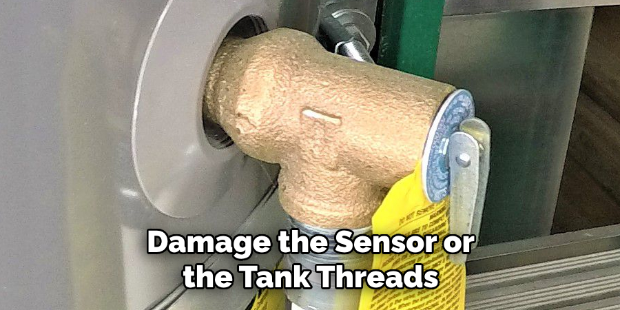 Damage the Sensor or the Tank Threads