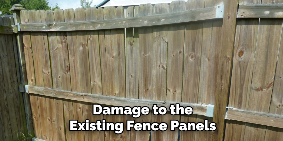 Damage to the Existing Fence Panels
