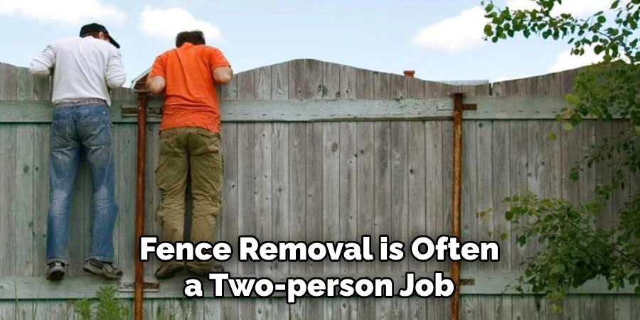 Fence Removal is Often a Two-person Job