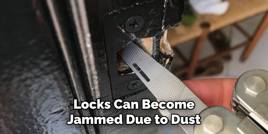 Locks Can Become Jammed Due to Dust