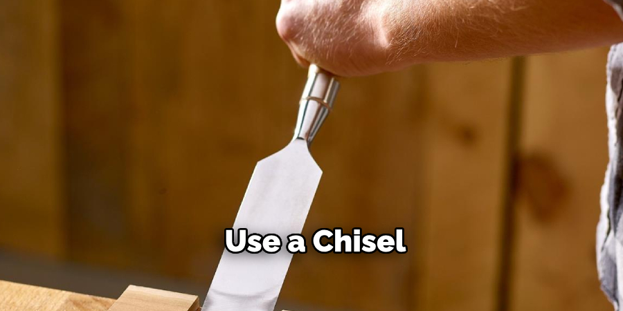 Use a Chisel