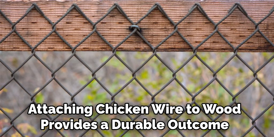 Attaching Chicken Wire to Wood Provides a Durable Outcome