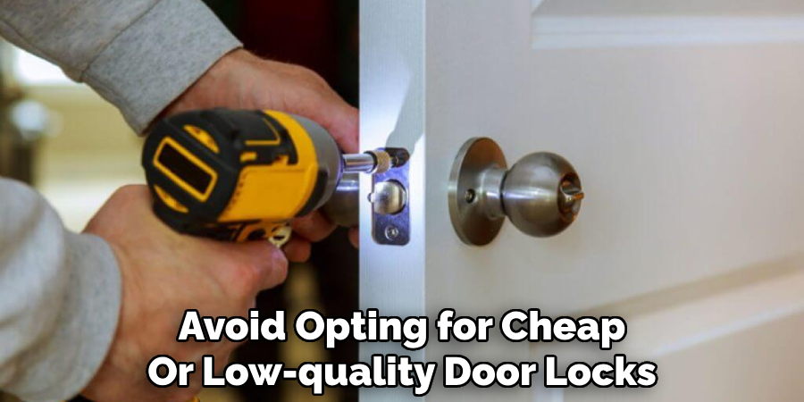 Avoid Opting for Cheap Or Low-quality Door Locks