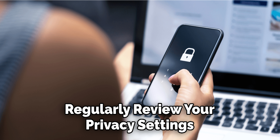 Regularly Review Your Privacy Settings