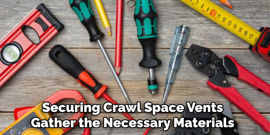 Securing Crawl Space Vents Gather the Necessary Materials