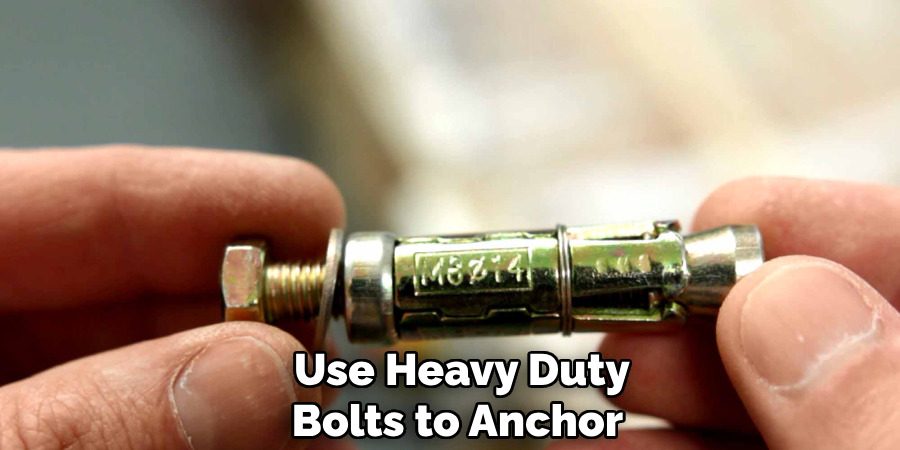 Use Heavy Duty
Bolts to Anchor 