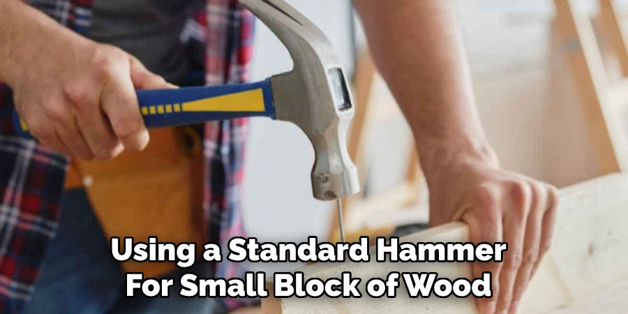 Using a Standard Hammer For Small Block of Wood