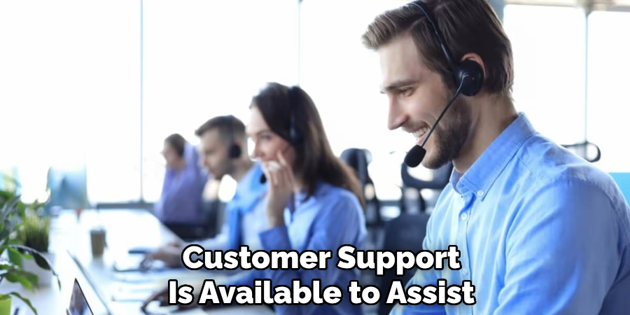 Customer Support
Is Available to Assist