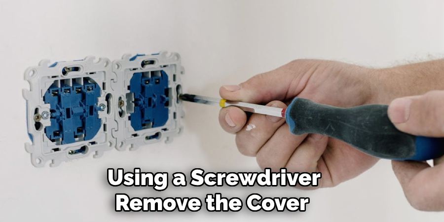 Using a Screwdriver
Remove the Cover 