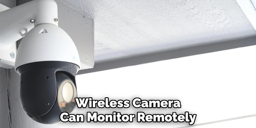 Wireless Camera
Can Monitor Remotely