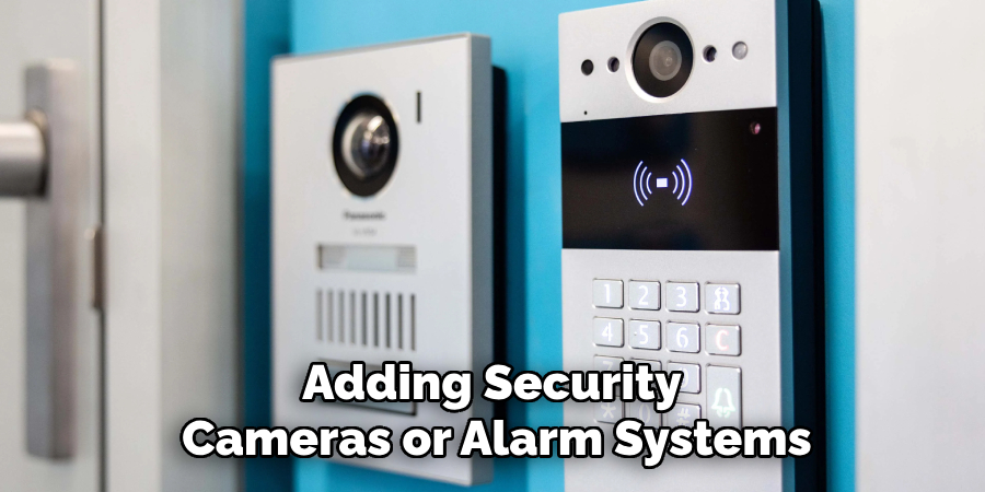 Adding Security 
Cameras or Alarm Systems