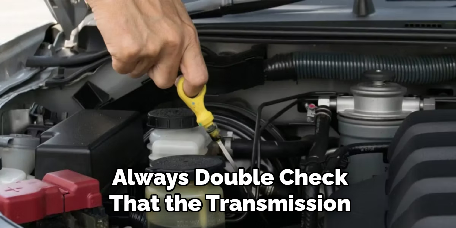 Always Double Check
That the Transmission