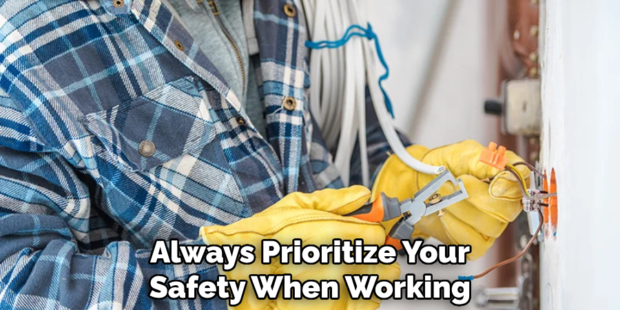 Always Prioritize Your
Safety When Working